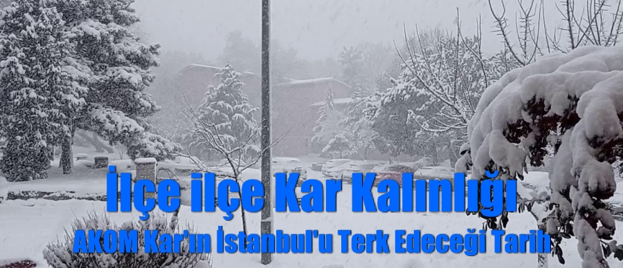 İlçe ilçe kar kalınlığını duyuran AKOM yağışın İstanbul’u terk edeceği tarihi açıkladı
