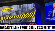 “VATANDAŞ ‘ÇILGIN PROJE’ DEĞİL, ÇÖZÜM İSTİYOR”