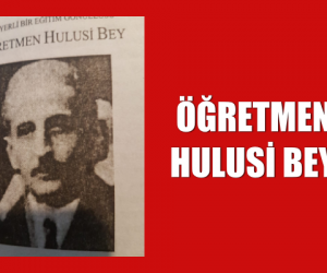 ÖĞRETMEN HULUSİ BEY