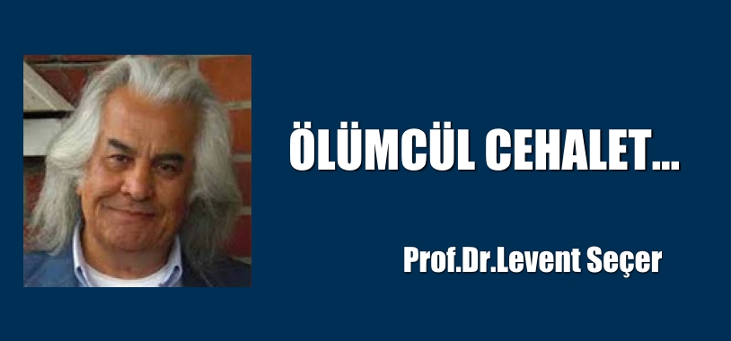 ​ÖLÜMCÜL CEHALET…