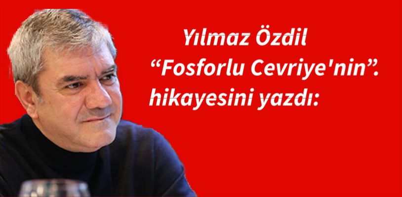 Yılmaz Özdil ‘Fosforlu Cevriye’nin hikayesini yazdı: