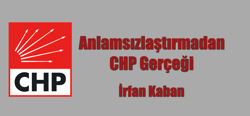 Anlamsızlaştırmadan CHP Gerçeği