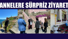 ANNELERE SÜRPRİZ ZİYARET
