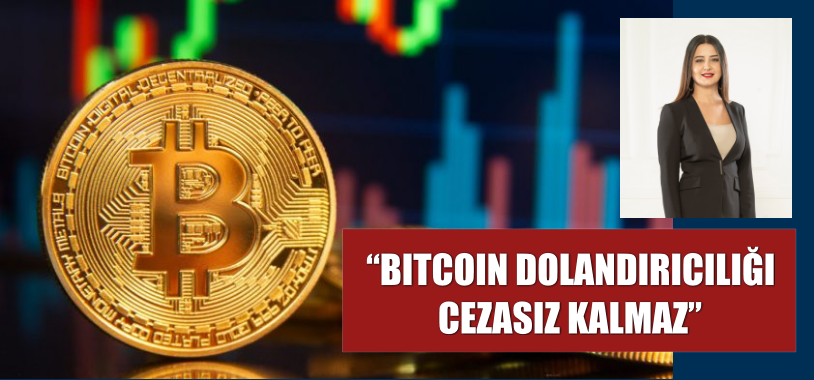 “BITCOIN DOLANDIRICILIĞI CEZASIZ KALMAZ”