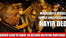 ŞÜKRÜ GENÇ’İN İNADI 38 AİLENİN HAYATINI KURTARDI