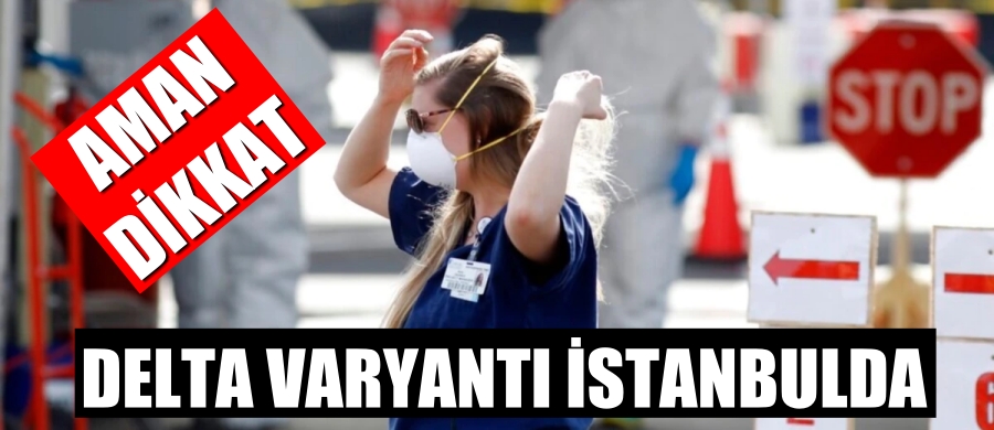 DELTA VARYANTI İSTANBUL’DA