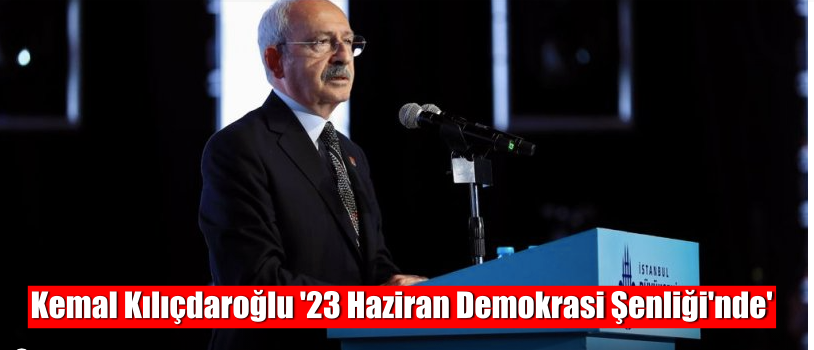 Kemal Kılıçdaroğlu ’23 Haziran Demokrasi Şenliği’nde’