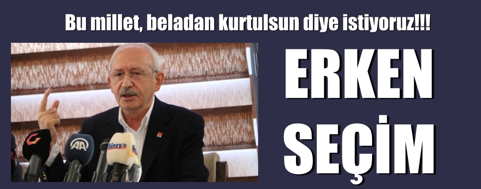 “Bu millet, beladan kurtulsun diye istiyoruz” Erken Seçim.