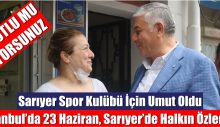 İstanbul’da 23 Haziran, Sarıyer’de Halkın Özlemi?