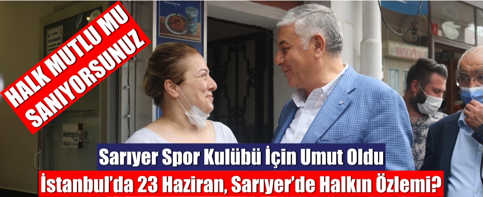 İstanbul’da 23 Haziran, Sarıyer’de Halkın Özlemi?