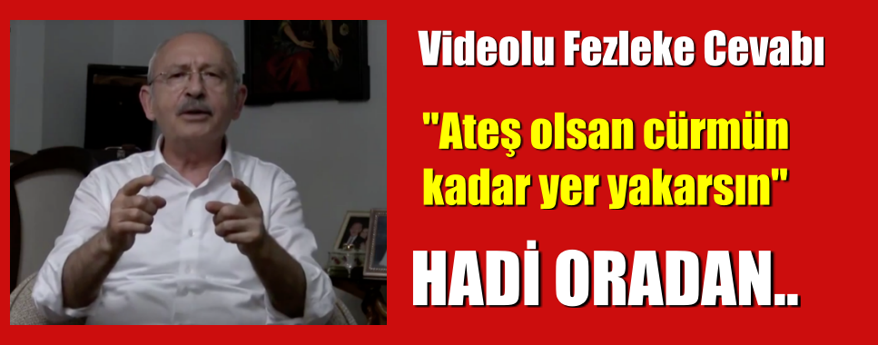 Kılıçdaroğlu, “Ateş olsan cürmün kadar yer yakarsın. Hadi oradan.”