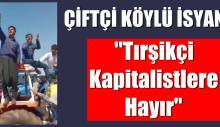 Çiftçi Köylü İsyanda “Tırşikçi kapitalistlere hayır”
