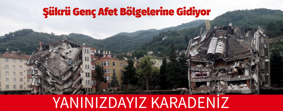 Şükrü Genç Afet Bölgelerine Gidiyor