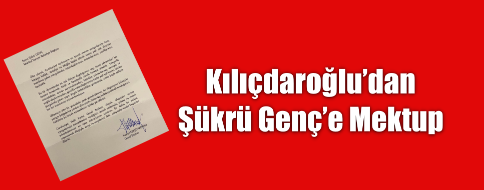Kılıçdaroğlu’dan Şükrü Genç’e Mektup