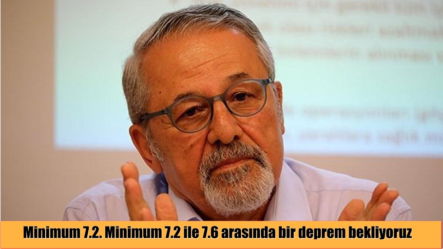 Minimum 7.2. Minimum 7.2 ile 7.6 arasında bir deprem bekliyoruz