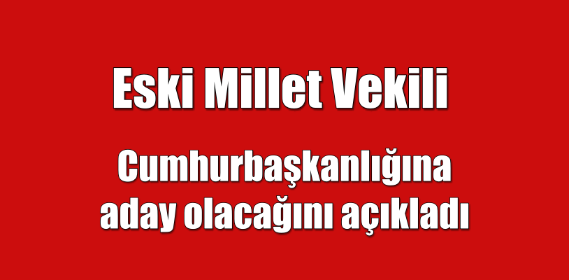 Cumhurbaşkanlığına aday olacağını açıkladı