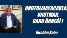 UNUTULMAYACAKLARI UNUTMAK, GARO ÖRNEĞİ !