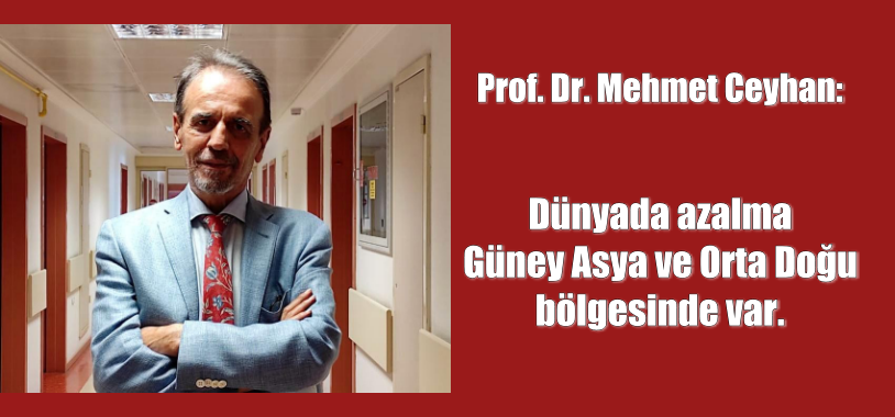 Prof. Dr. Ceyhan: Dünyada azalma Güney Asya ve Orta Doğu bölgesinde var.