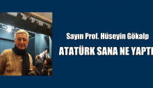 SAYIN PROFESÖR HÜSEYİN GÖKALP ATATÜRK SANA NE YAPTI?