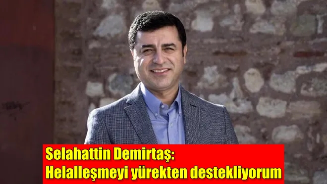 Demirtaş: Helalleşmeyi yürekten destekliyorum