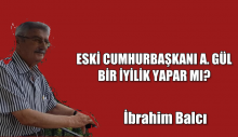 ESKİ CUMHURBAŞKANI A. GÜL BİR İYİLİK YAPAR MI?