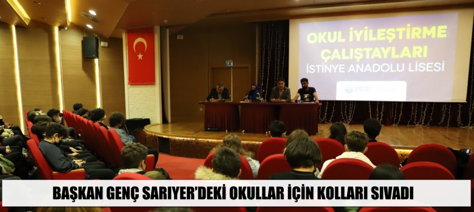 BAŞKAN GENÇ SARIYER’DEKİ OKULLAR İÇİN KOLLARI SIVADI