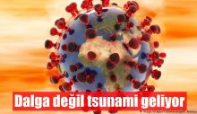 Dalga değil tsunami geliyor