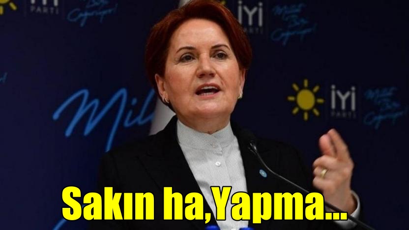Akşener’den Erdoğan’a İmralı mesajı: Sakın ha, yapma