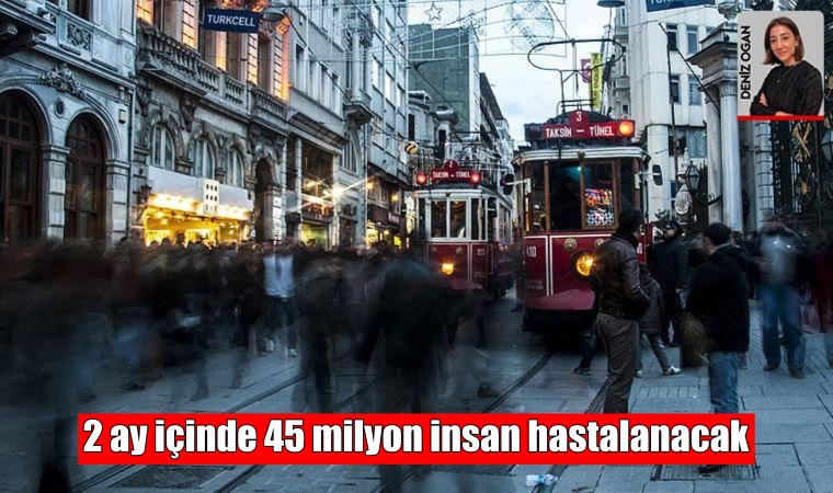2 ay içinde 45 milyon insan hastalanacak
