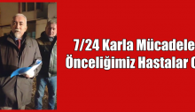 7/24 Karla Mücadelede önceliğimiz hastalar oldu