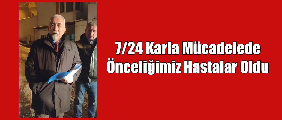 7/24 Karla Mücadelede önceliğimiz hastalar oldu