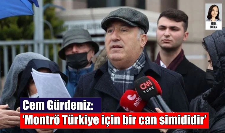 Cem Gürdeniz: ‘Montrö Türkiye için bir can simididir’
