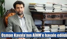 Osman Kavala’nın AİHM’e havale edildi