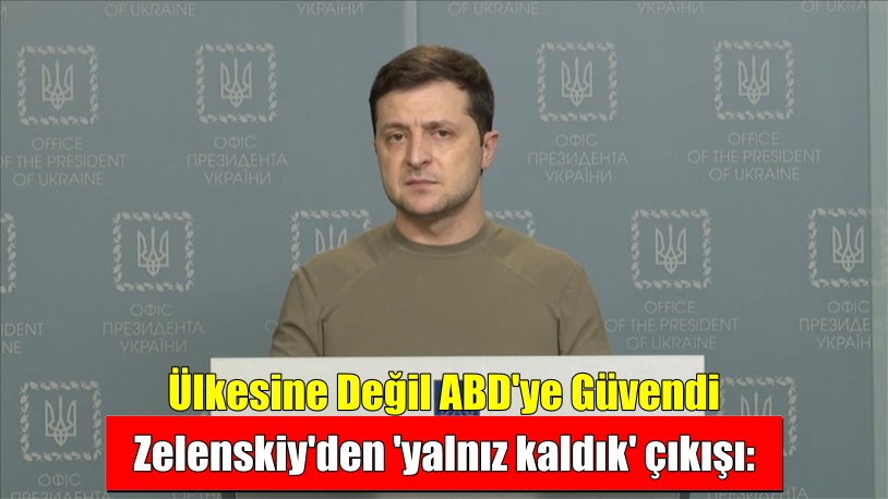 Zelenskiy’den ‘yalnız kaldık’ çıkışı: