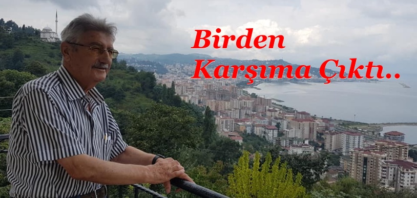 BİRDEN KARŞIMA ÇIKTI