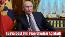 Rusya Dost Olmayan Ülkeleri Açıkladı