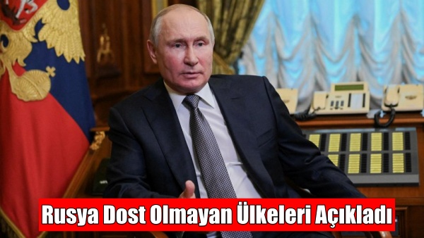 Rusya Dost Olmayan Ülkeleri Açıkladı