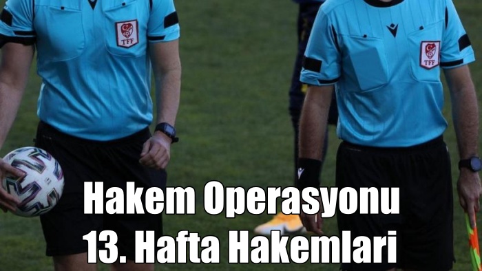 Hakem operasyonu sonrası 13. hafta hakemleri