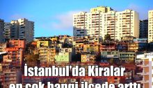 İstanbul’da Kira en çok hangi ilçede arttı