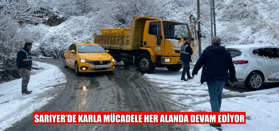 SARIYER’DE KARLA MÜCADELE HER ALANDA DEVAM EDİYOR