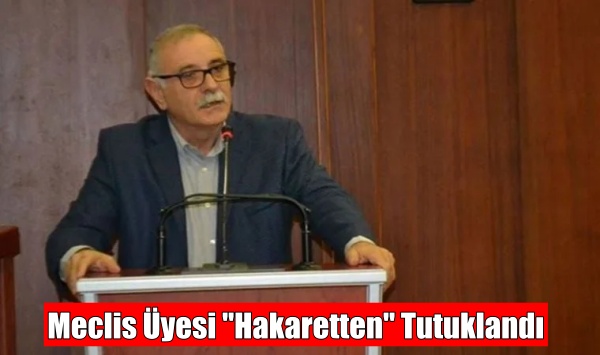 Eski Meclis Üyesi “Hakaretten” Tutuklandı