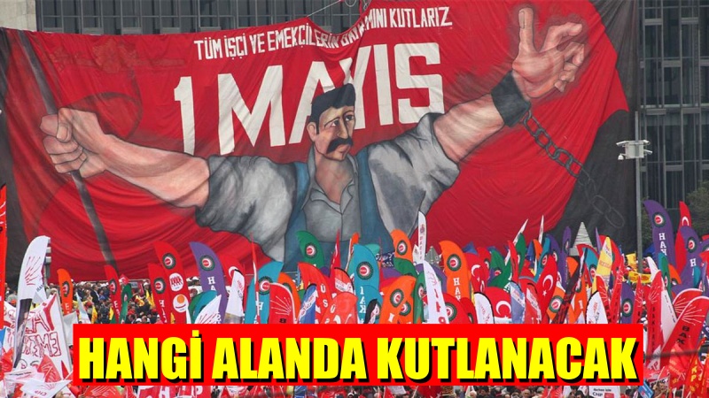 1 Mayıs Hangi Alanda Kutlanacak