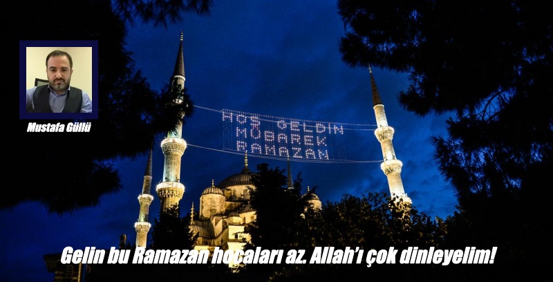 Gelin bu Ramazan hocaları az. Allah’ı çok dinleyelim!