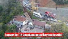 Sarıyer’de TIR Gecekondunun Üzerine Devrildi