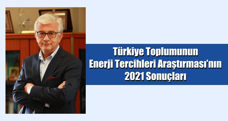 Türkiye Toplumunun Enerji Tercihleri Araştırması’nın 2021 Sonuçları