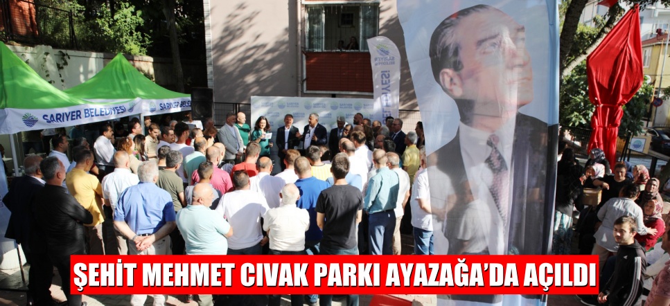 ŞEHİT MEHMET CIVAK PARKI AYAZAĞA’DA AÇILDI