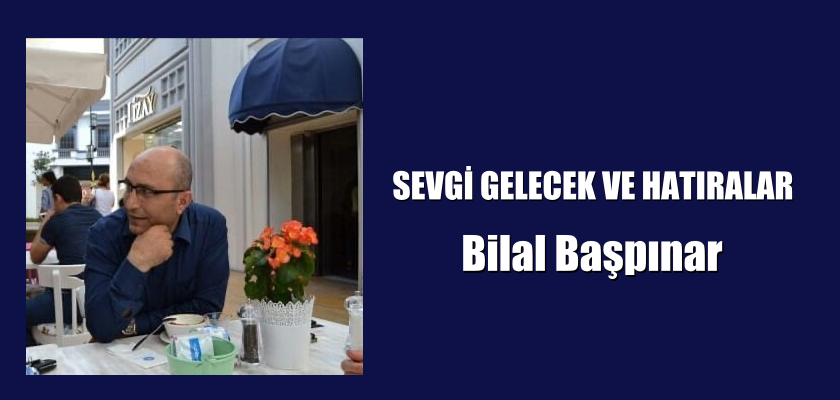 SEVGİ GELECEK VE HATIRALAR