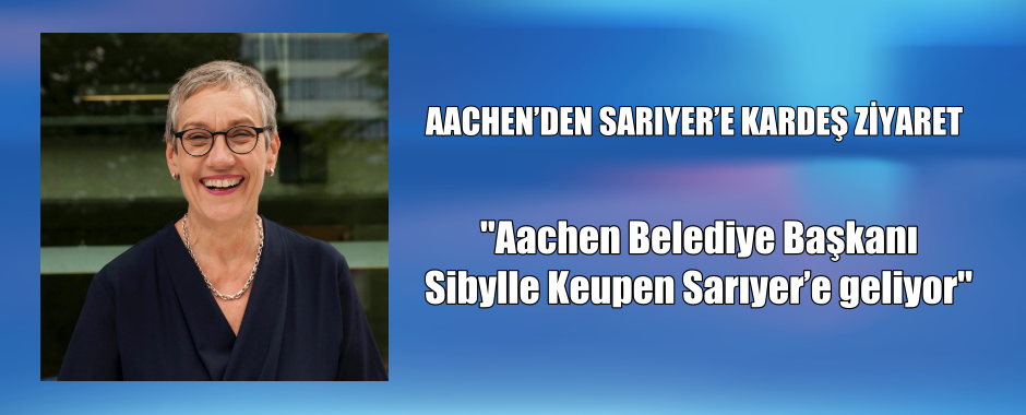 AACHEN’DEN SARIYER’E KARDEŞ ZİYARET