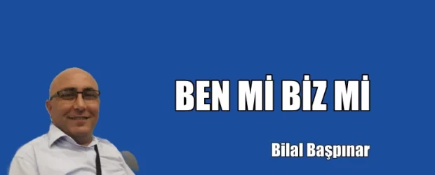 BEN Mİ BİZ Mİ