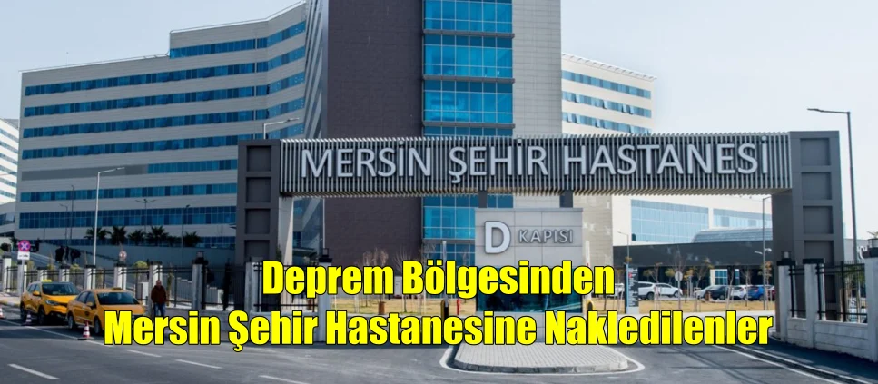 Deprem Bölgesinden Mersin Şehir Hastanesine nakledilenler
